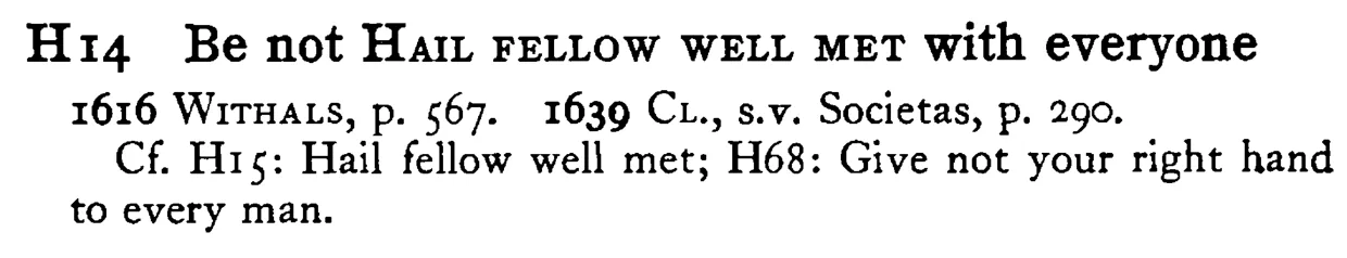 Be not HAIL FELLOW WELL MET with everyone - a scanned entry from Tilley's 1950 Dictionary of Proverbs.