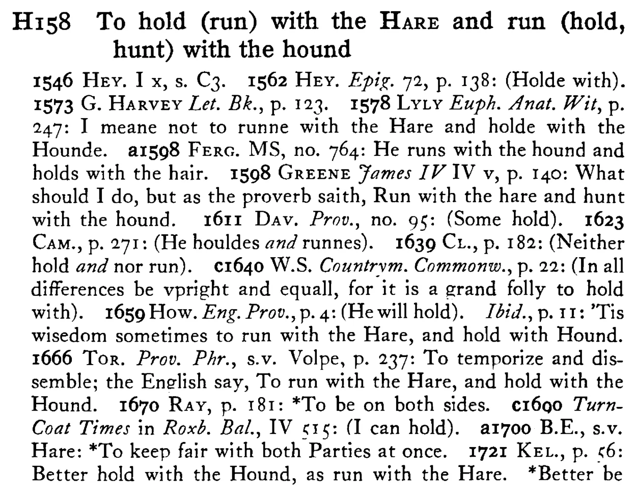 To hold (run) with the HARE and run (hold, hunt) with the hound - a scanned entry from Tilley's 1950 Dictionary of Proverbs.