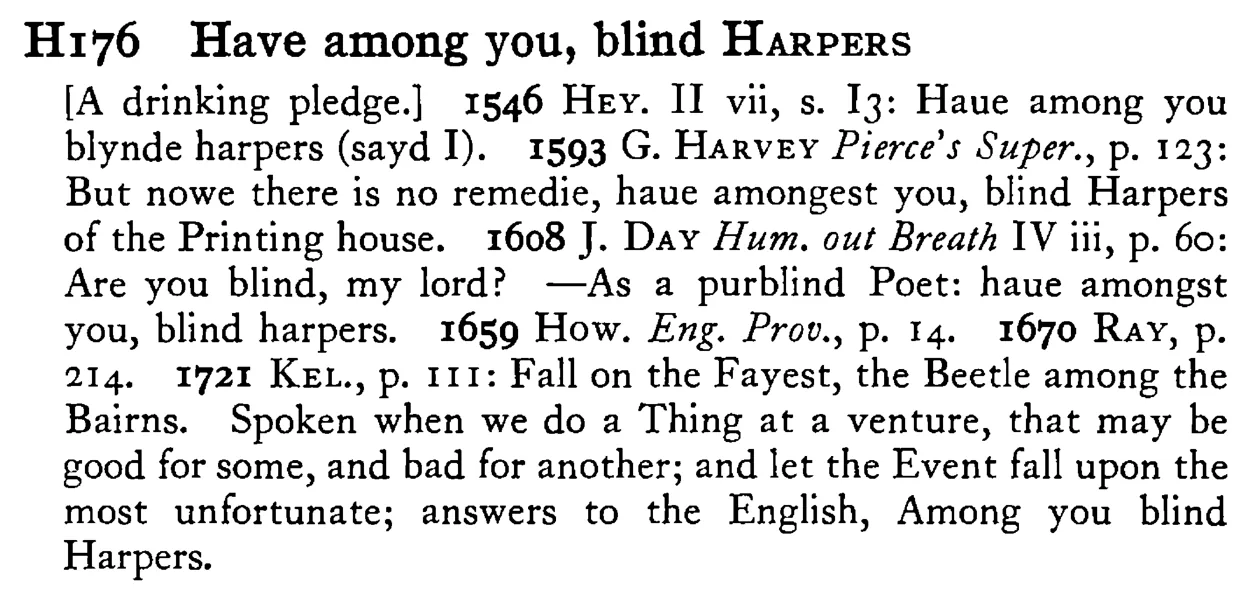 Have among you, blind HARPERS - a scanned entry from Tilley's 1950 Dictionary of Proverbs.