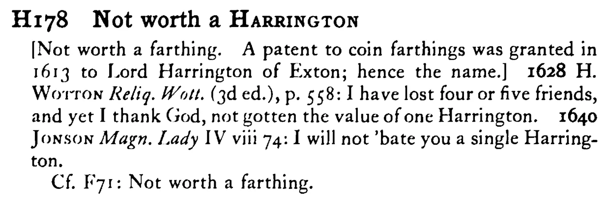 Not worth a HARRINGTON - a scanned entry from Tilley's 1950 Dictionary of Proverbs.