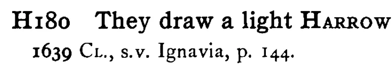 They draw a light HARROW - a scanned entry from Tilley's 1950 Dictionary of Proverbs.