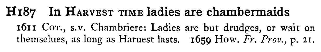 In HARVEST TIME ladies are chambermaids - a scanned entry from Tilley's 1950 Dictionary of Proverbs.