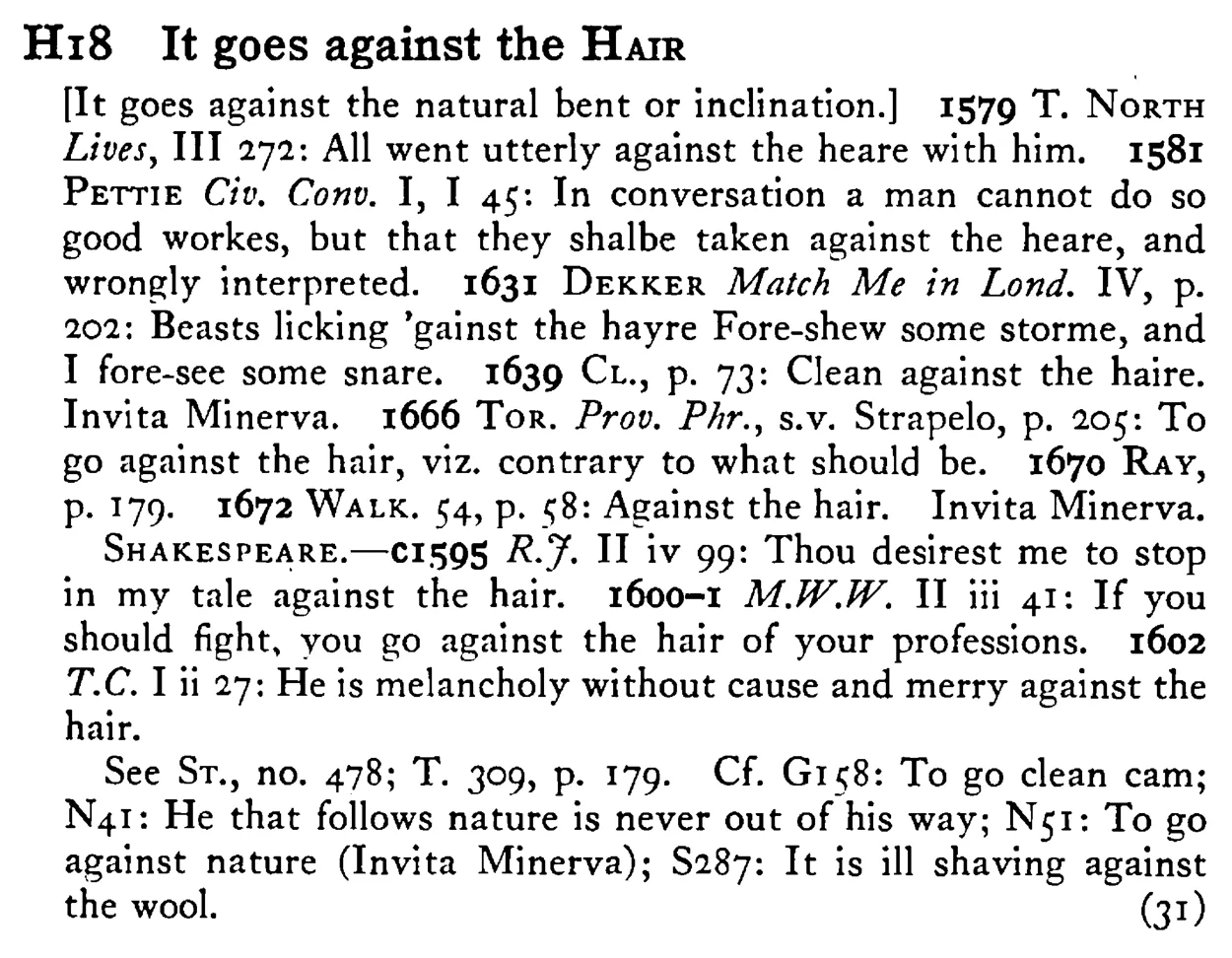 It goes against the HAIR - a scanned entry from Tilley's 1950 Dictionary of Proverbs.