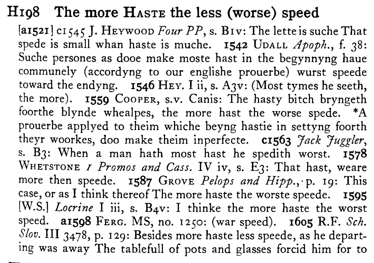 The more HASTE the less (worse) speed - a scanned entry from Tilley's 1950 Dictionary of Proverbs.