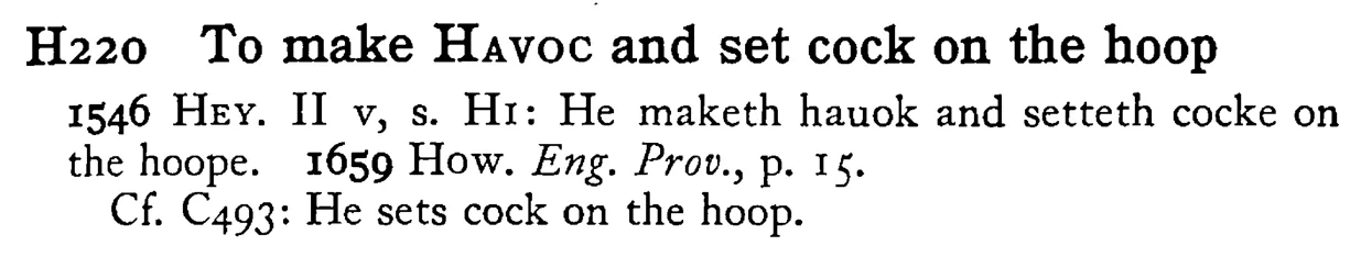To make HAVOC and set cock on the hoop - a scanned entry from Tilley's 1950 Dictionary of Proverbs.