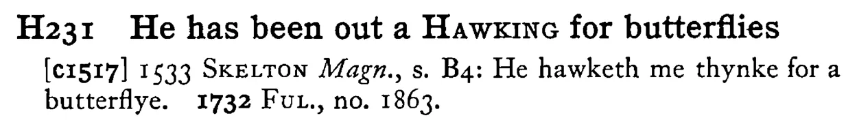He has been out a HAWKING for butterflies - a scanned entry from Tilley's 1950 Dictionary of Proverbs.