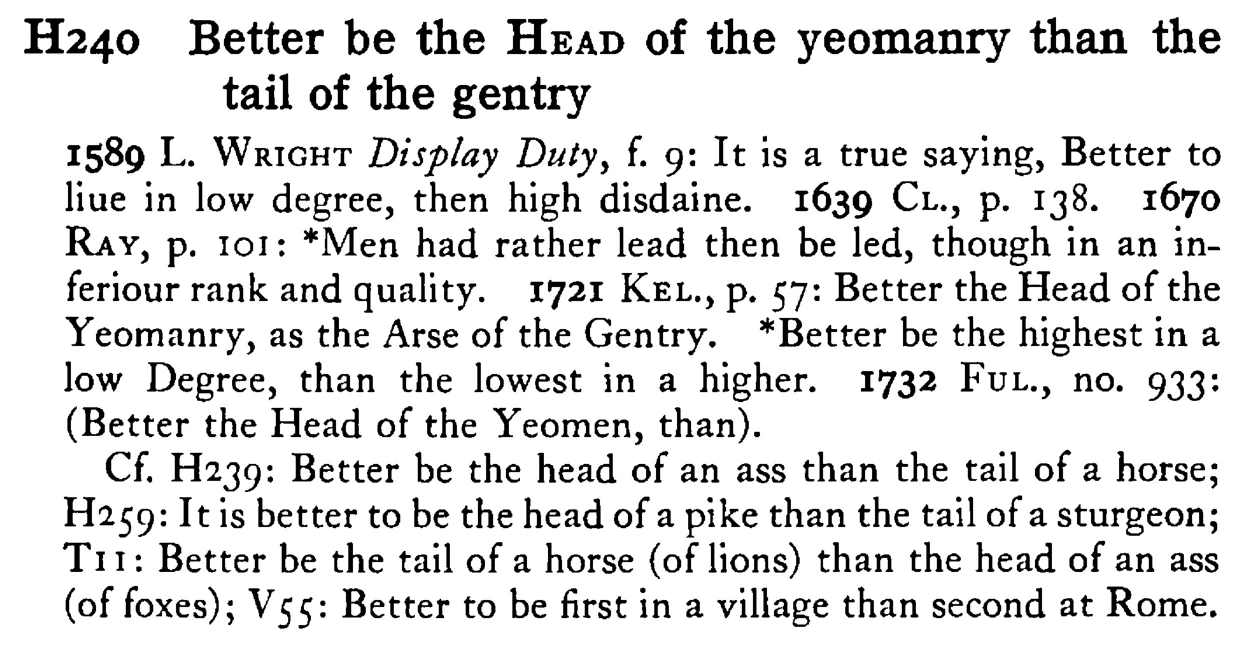 Better be the HEAD of the yeomanry than the tail of the gentry - a scanned entry from Tilley's 1950 Dictionary of Proverbs.