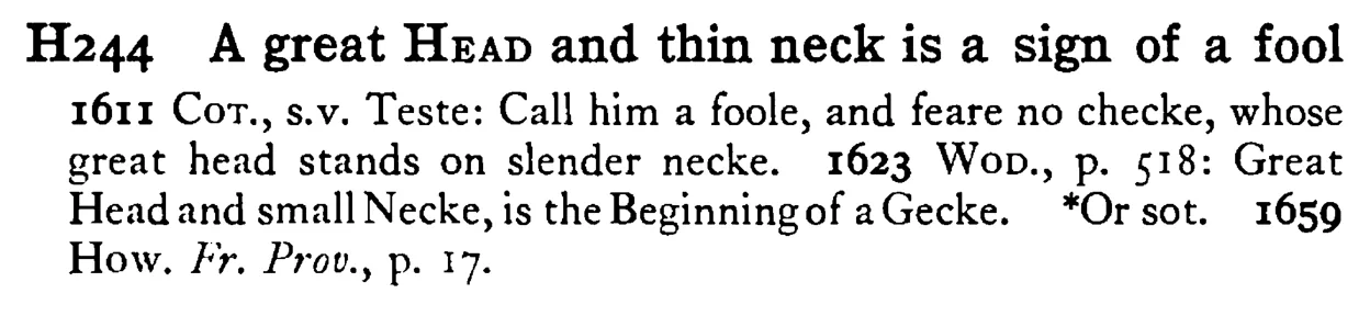 A great HEAD and thin neck is a sign of a fool - a scanned entry from Tilley's 1950 Dictionary of Proverbs.