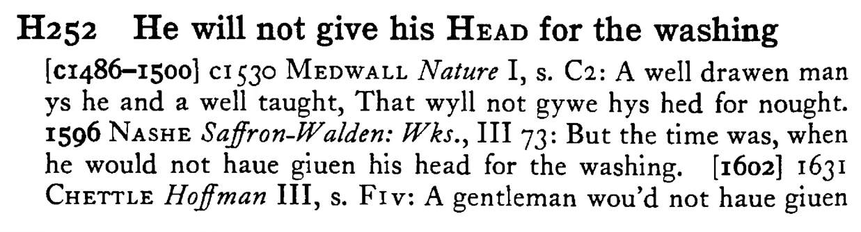 He will not give his HEAD for the washing - a scanned entry from Tilley's 1950 Dictionary of Proverbs.