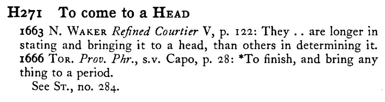 To come to a HEAD - a scanned entry from Tilley's 1950 Dictionary of Proverbs.