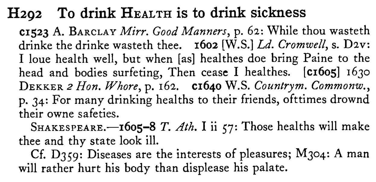 To drink HEALTH is to drink sickness - a scanned entry from Tilley's 1950 Dictionary of Proverbs.