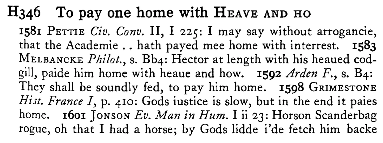 To pay one home with HEAVE AND HO - a scanned entry from Tilley's 1950 Dictionary of Proverbs.