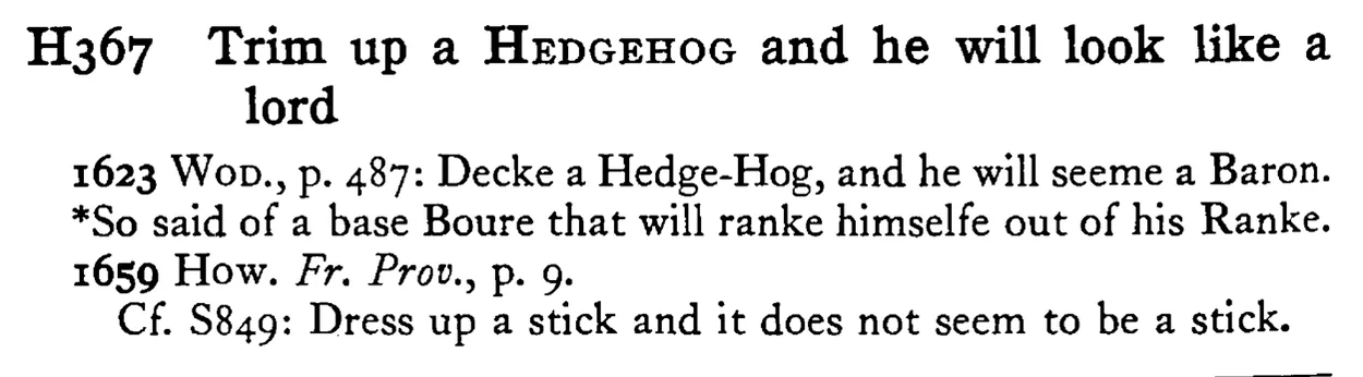 Trim up a HEDGEHOG and he will look like a lord - a scanned entry from Tilley's 1950 Dictionary of Proverbs.