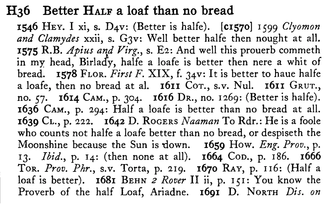 Better HALF a loaf than no bread - a scanned entry from Tilley's 1950 Dictionary of Proverbs.