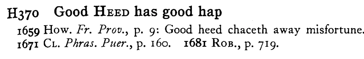 Good HEED has good hap - a scanned entry from Tilley's 1950 Dictionary of Proverbs.