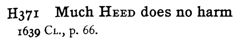 Much HEED does no harm - a scanned entry from Tilley's 1950 Dictionary of Proverbs.