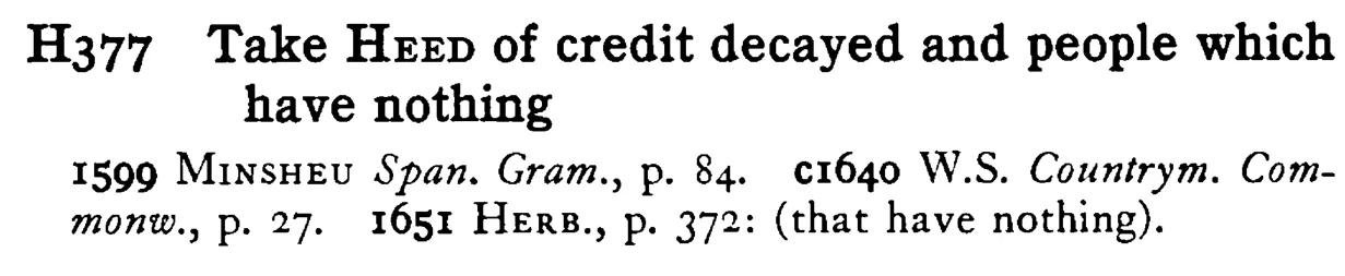 Take HEED of credit decayed and people which have nothing - a scanned entry from Tilley's 1950 Dictionary of Proverbs.
