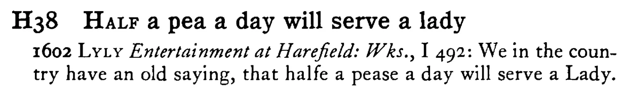 HALF a pea a day will serve a lady - a scanned entry from Tilley's 1950 Dictionary of Proverbs.