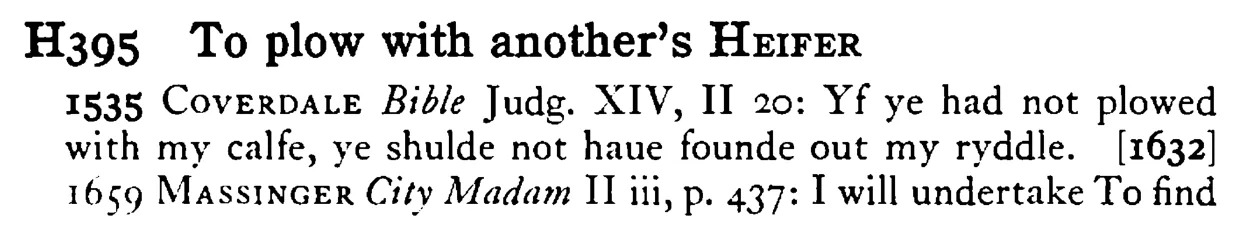To plow with another's HEIFER - a scanned entry from Tilley's 1950 Dictionary of Proverbs.