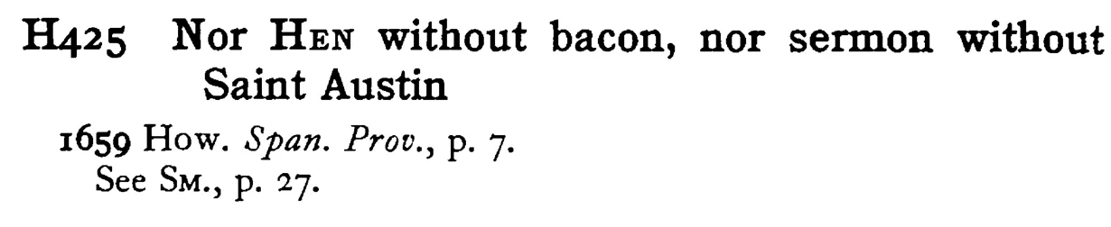 Nor HEN without bacon, nor sermon without Saint Austin - a scanned entry from Tilley's 1950 Dictionary of Proverbs.
