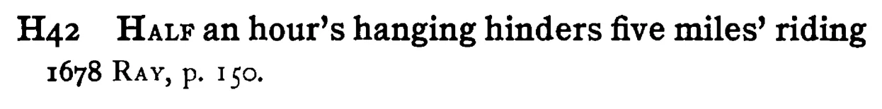 HALF an hour's hanging hinders five miles' riding - a scanned entry from Tilley's 1950 Dictionary of Proverbs.