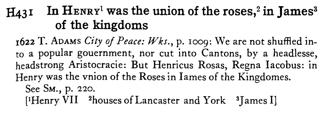 In HENRY¹ was the union of the roses,² in James³ of the kingdoms - a scanned entry from Tilley's 1950 Dictionary of Proverbs.