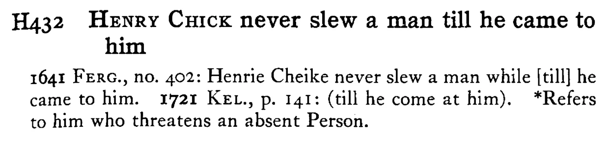 HENRY CHICK never slew a man till he came to him - a scanned entry from Tilley's 1950 Dictionary of Proverbs.