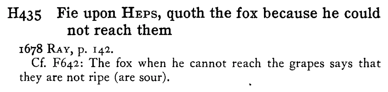 Fie upon HEPS, quoth the fox because he could not reach them - a scanned entry from Tilley's 1950 Dictionary of Proverbs.
