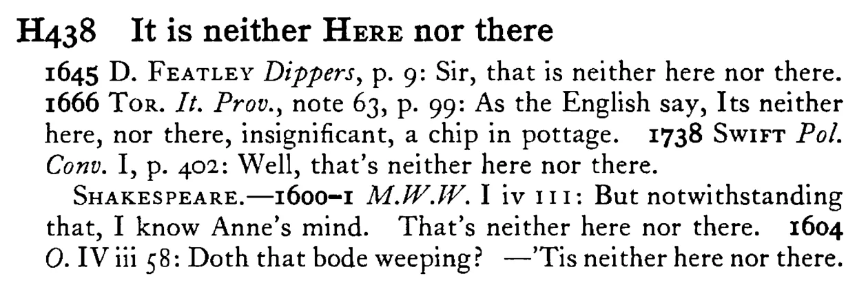 It is neither HERE nor there - a scanned entry from Tilley's 1950 Dictionary of Proverbs.