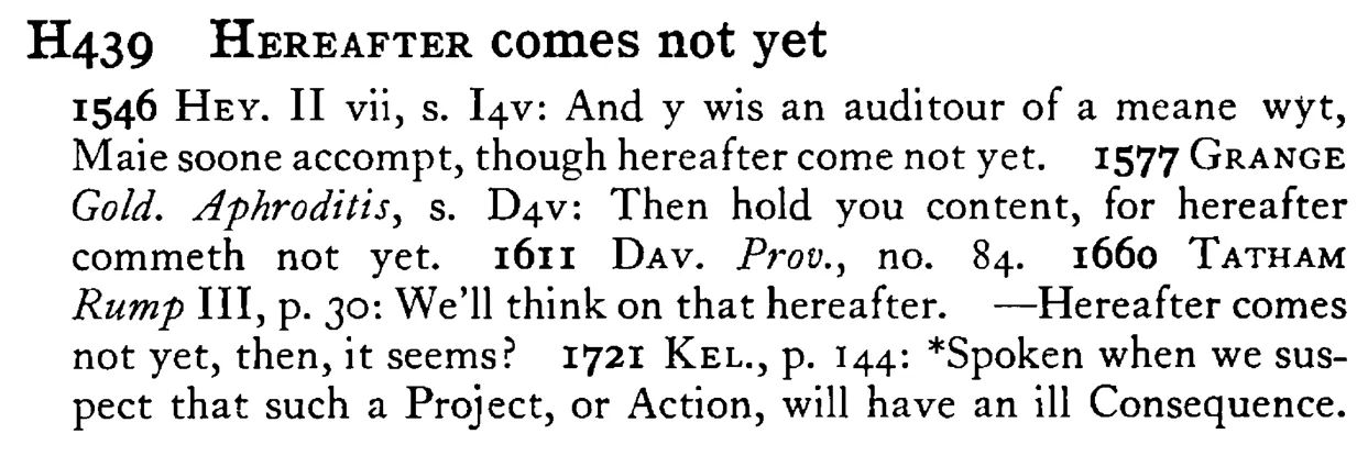 HEREAFTER comes not yet - a scanned entry from Tilley's 1950 Dictionary of Proverbs.
