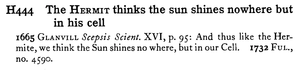 The HERMIT thinks the sun shines nowhere but in his cell - a scanned entry from Tilley's 1950 Dictionary of Proverbs.