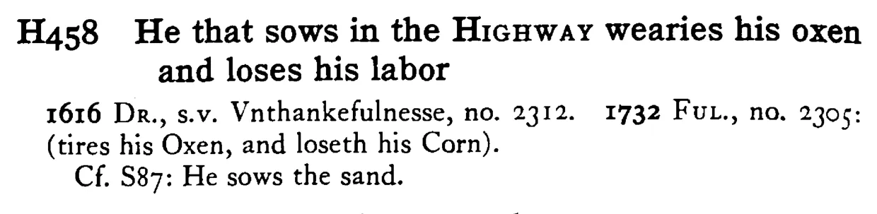He that sows in the HIGHWAY wearies his oxen and loses his labor - a scanned entry from Tilley's 1950 Dictionary of Proverbs.