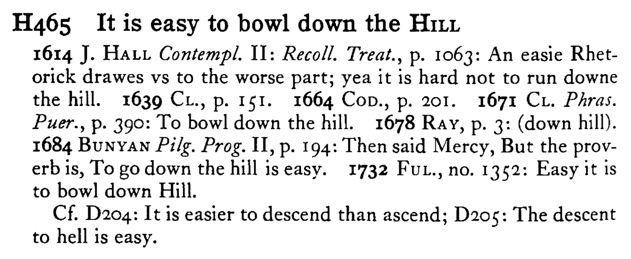 It is easy to bowl down the HILL - a scanned entry from Tilley's 1950 Dictionary of Proverbs.