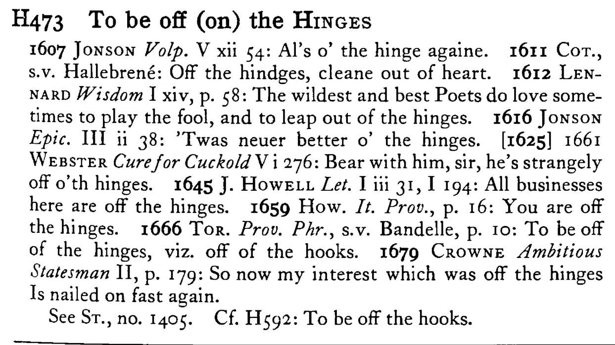 To be off (on) the HINGES - a scanned entry from Tilley's 1950 Dictionary of Proverbs.