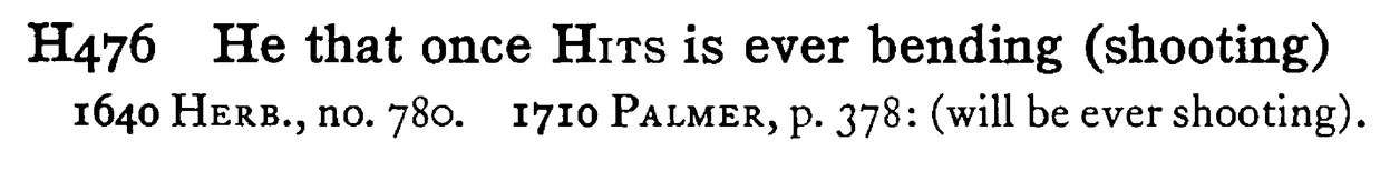 He that once HITS is ever bending (shooting) - a scanned entry from Tilley's 1950 Dictionary of Proverbs.