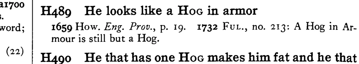 He looks like a HOG in armor - a scanned entry from Tilley's 1950 Dictionary of Proverbs.