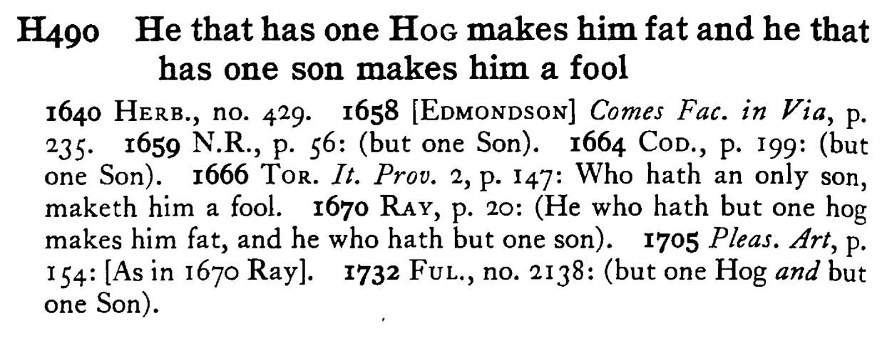 He that has one HOG makes him fat and he that has one son makes him a fool - a scanned entry from Tilley's 1950 Dictionary of Proverbs.
