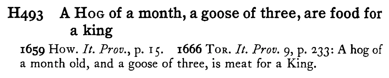 A HOG of a month, a goose of three, are food for a king - a scanned entry from Tilley's 1950 Dictionary of Proverbs.