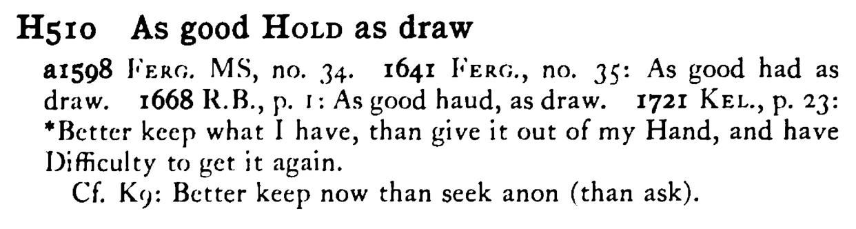 As good HOLD as draw - a scanned entry from Tilley's 1950 Dictionary of Proverbs.