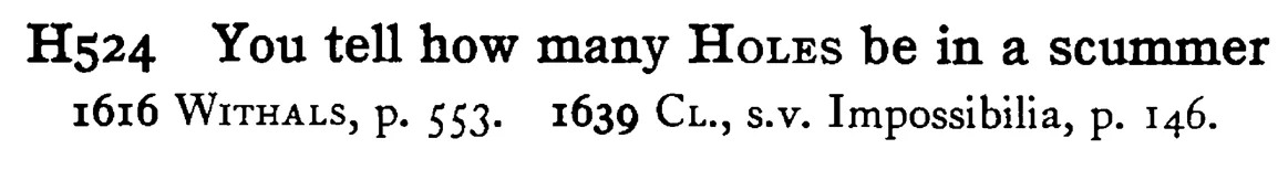 You tell how many HOLES be in a scummer - a scanned entry from Tilley's 1950 Dictionary of Proverbs.