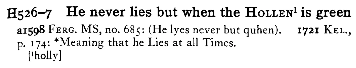 He never lies but when the HOLLEN¹ is green - a scanned entry from Tilley's 1950 Dictionary of Proverbs.