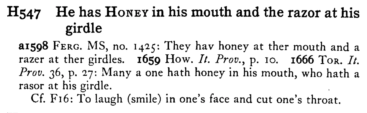 He has HONEY in his mouth and the razor at his girdle - a scanned entry from Tilley's 1950 Dictionary of Proverbs.