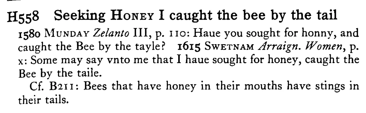 Seeking HONEY I caught the bee by the tail - a scanned entry from Tilley's 1950 Dictionary of Proverbs.