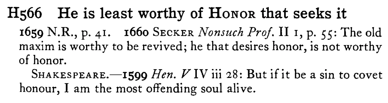 He is least worthy of HONOR that seeks it - a scanned entry from Tilley's 1950 Dictionary of Proverbs.