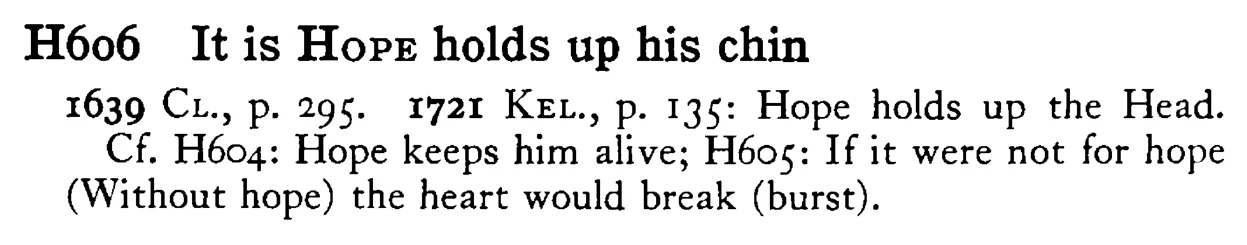 It is HOPE holds up his chin - a scanned entry from Tilley's 1950 Dictionary of Proverbs.