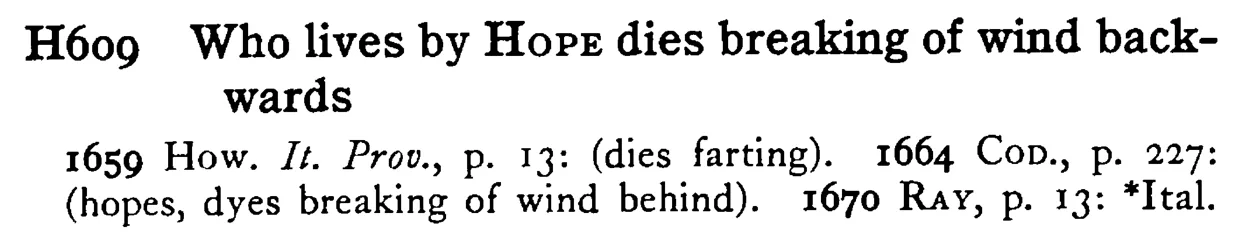 Who lives by HOPE dies breaking of wind backwards - a scanned entry from Tilley's 1950 Dictionary of Proverbs.