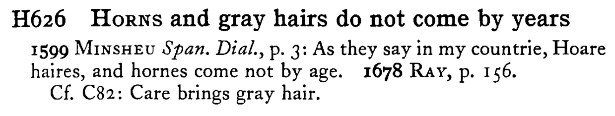 HORNS and gray hairs do not come by years - a scanned entry from Tilley's 1950 Dictionary of Proverbs.
