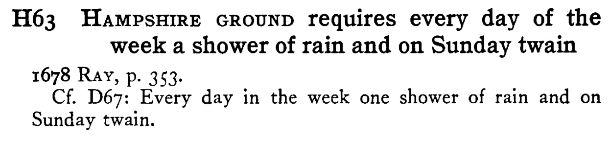 HAMPSHIRE GROUND requires every day of the week a shower of rain and on Sunday twain - a scanned entry from Tilley's 1950 Dictionary of Proverbs.