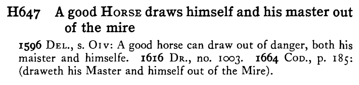 A good HORSE draws himself and his master out of the mire - a scanned entry from Tilley's 1950 Dictionary of Proverbs.