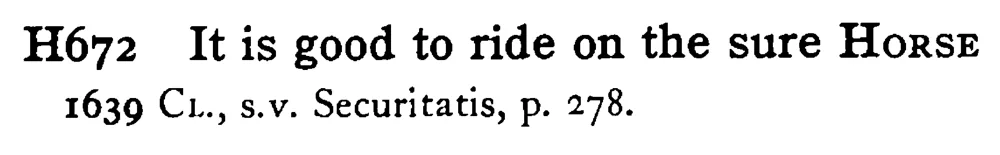 It is good to ride on the sure HORSE - a scanned entry from Tilley's 1950 Dictionary of Proverbs.